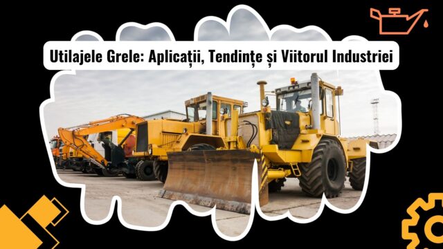 Introducere în aplicațiile pentru Utilaje Grele și cererea în industrie