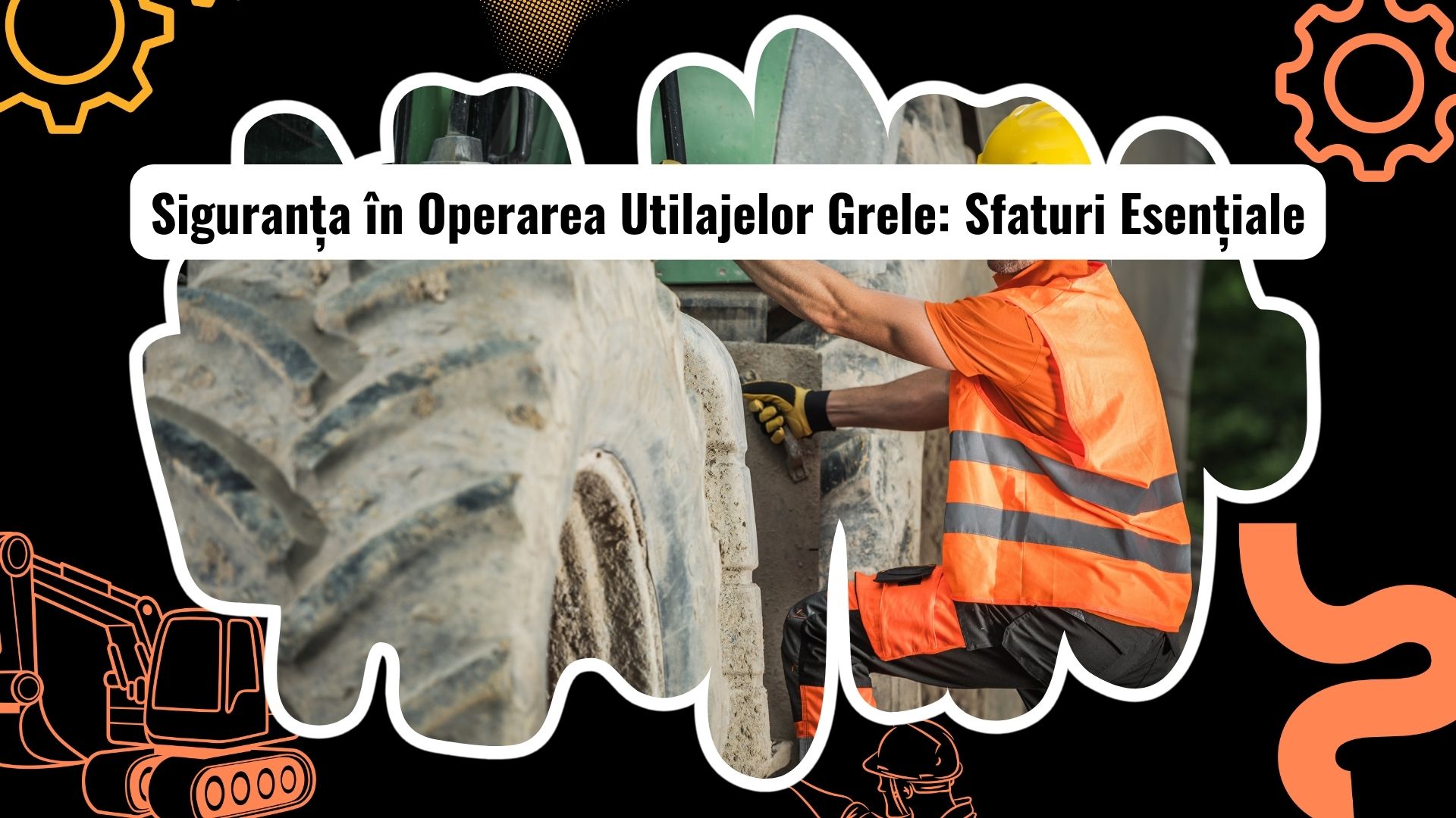 Sfaturi pentru Siguranța în Operarea Utilajelor Grele