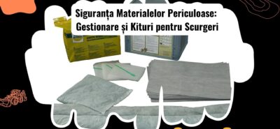 Gestionarea Materialelor Periculoase și Kituri pentru Scurgeri