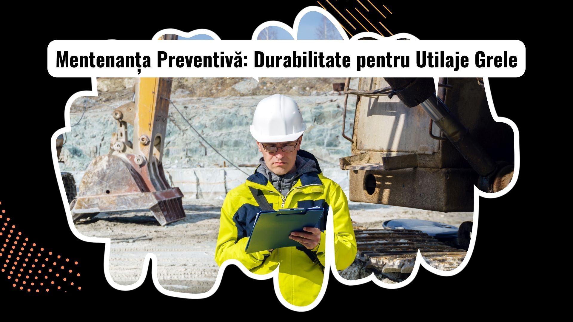 Mentenanța preventivă pentru Utilaje Grele: Ghid pentru durabilitate și eficiență