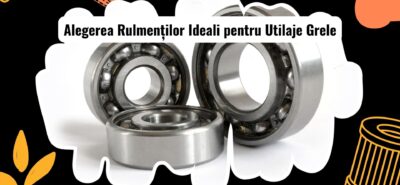 Cum să alegi rulmenții potriviți pentru utilaje grele