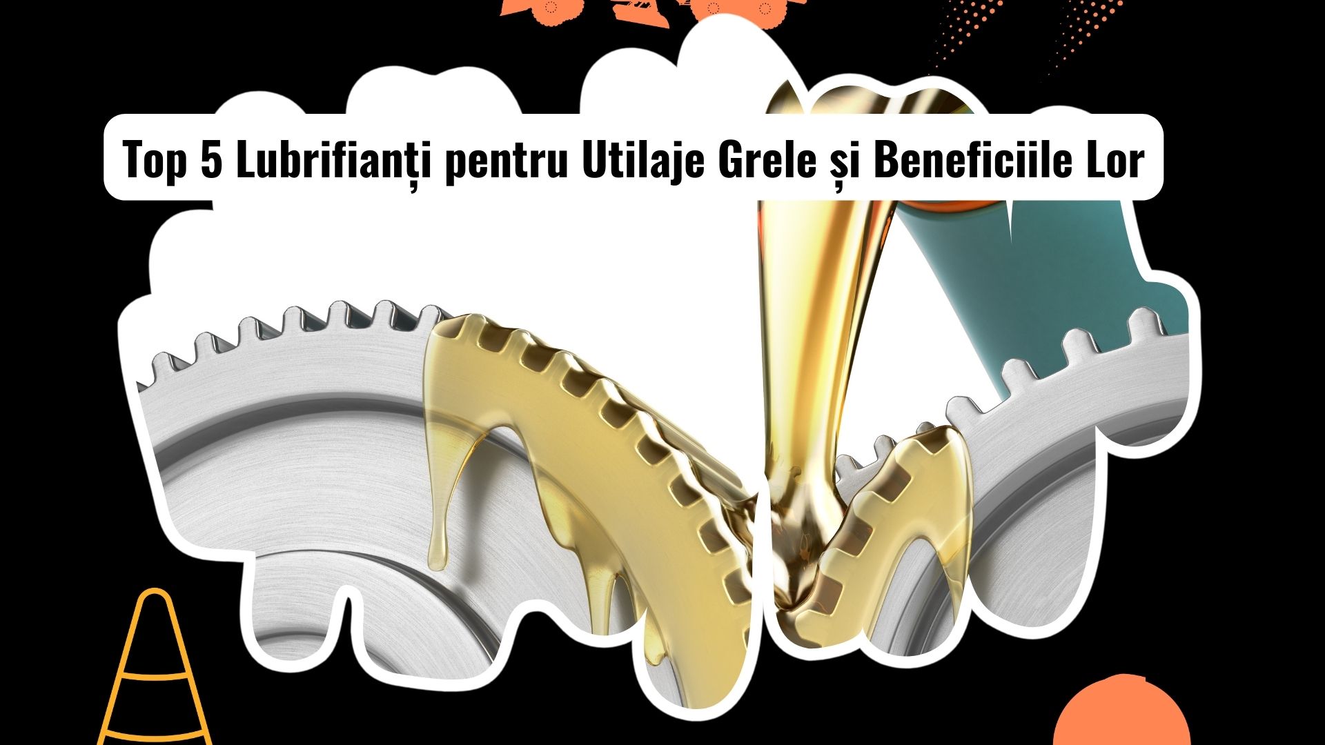 Top 5 lubrifianți recomandați pentru utilaje grele și beneficiile lor