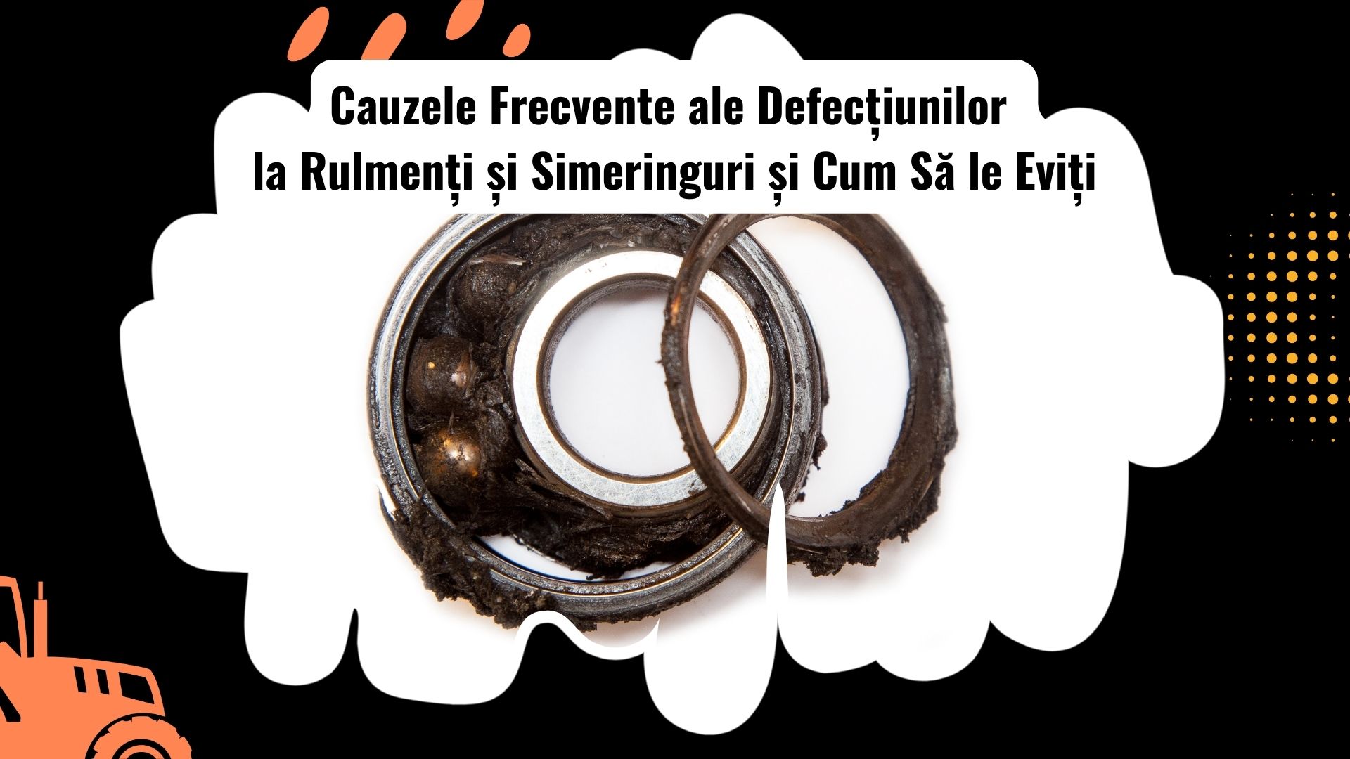 Cauzele frecvente ale defecțiunilor la rulmenți și cum să le eviți