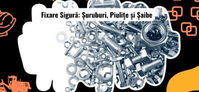 Ghid complet despre Șuruburi, Piulițe și Șaibe