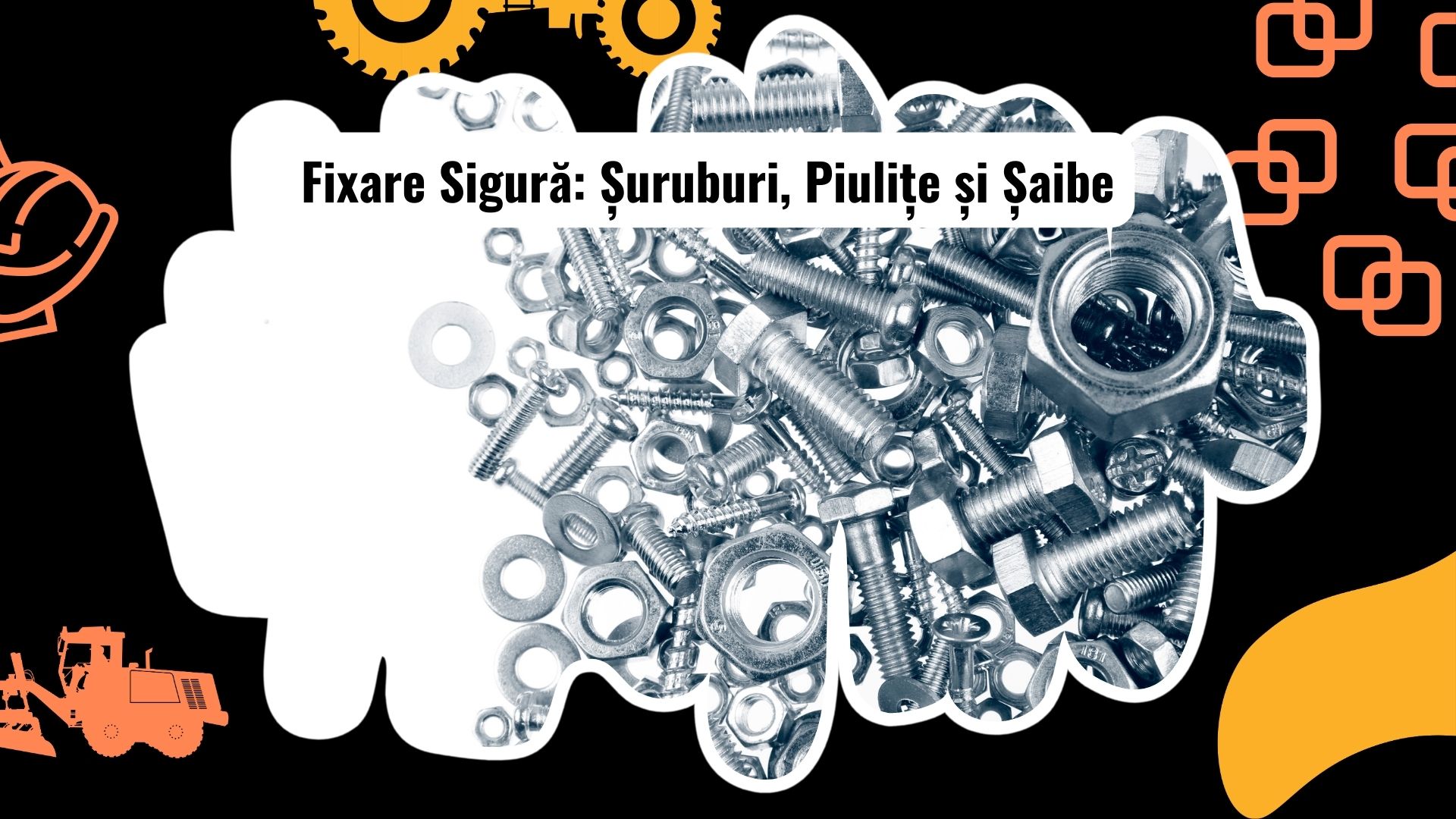 Ghid complet despre Șuruburi, Piulițe și Șaibe