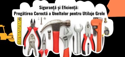Pregătirea Corectă a Uneltelor și Măsurile de Siguranță