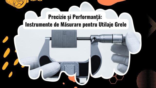 Instrumente de Măsurare pentru Întreținerea Utilajelor Grele
