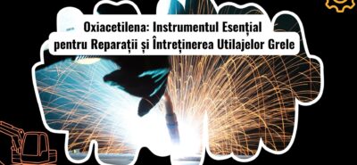 Ce Sunt Echipamentele Oxiacetilenă și Cum Sunt Utilizate la Utilaje Grele?