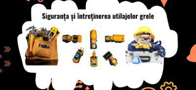 Siguranța și Întreținerea Utilajelor Grele