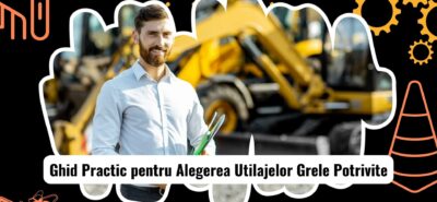 Factori de Luat în Considerare la Alegerea Utilajelor Grele