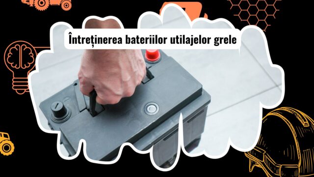 Întreținerea bateriilor utilajelor grele