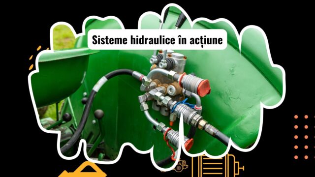 Sisteme hidraulice pentru utilaje grele