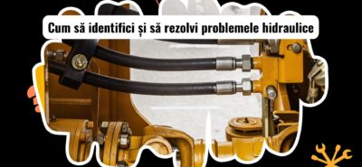 Diagnosticarea problemelor hidraulice la utilaje grele