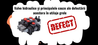 Cauzele defectării valvelor hidraulice în utilaje grele