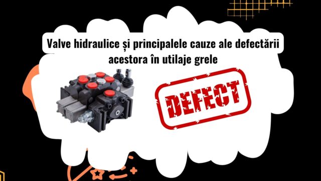 Cauzele defectării valvelor hidraulice în utilaje grele