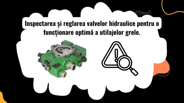 Inspectarea și ajustarea valvelor hidraulice pentru utilaje grele