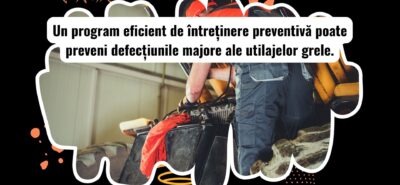 Întreținerea preventivă a utilajelor grele