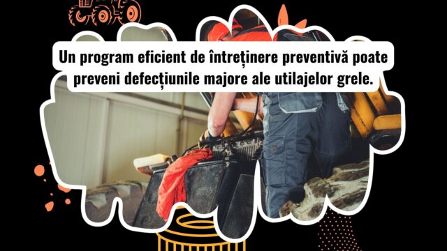 Întreținerea preventivă a utilajelor grele