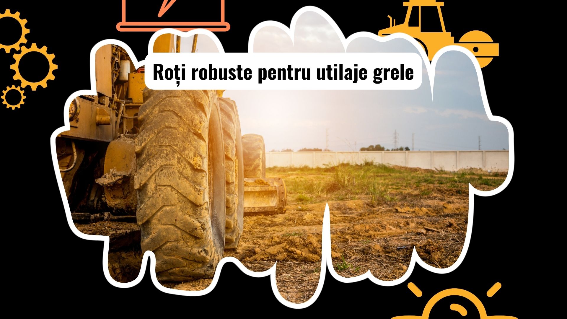 Roți pentru utilaje grele