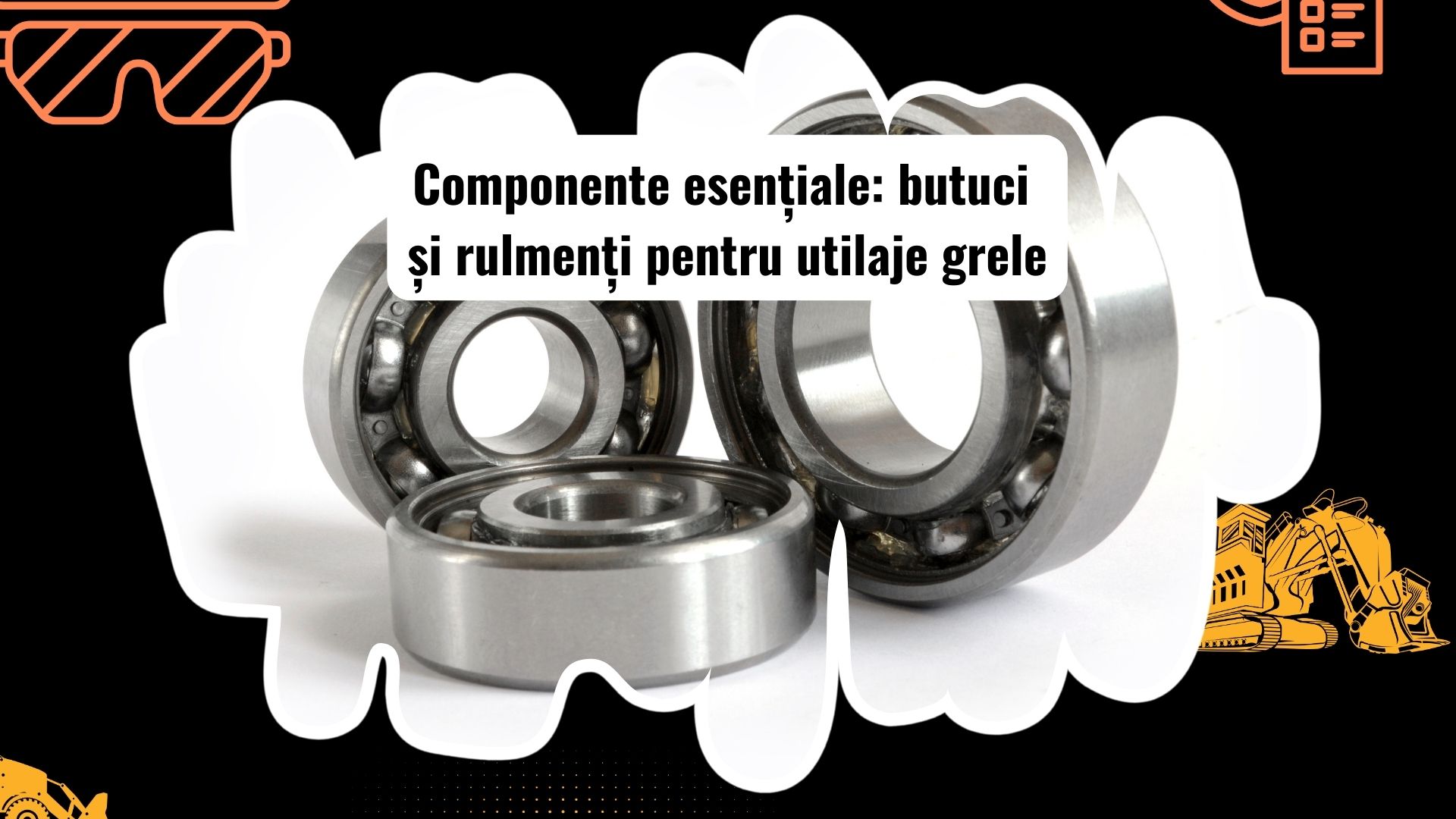 Butuci și rulmenți pentru utilaje grele