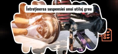 Diagnosticarea și întreținerea suspensiei unui utilaj greu