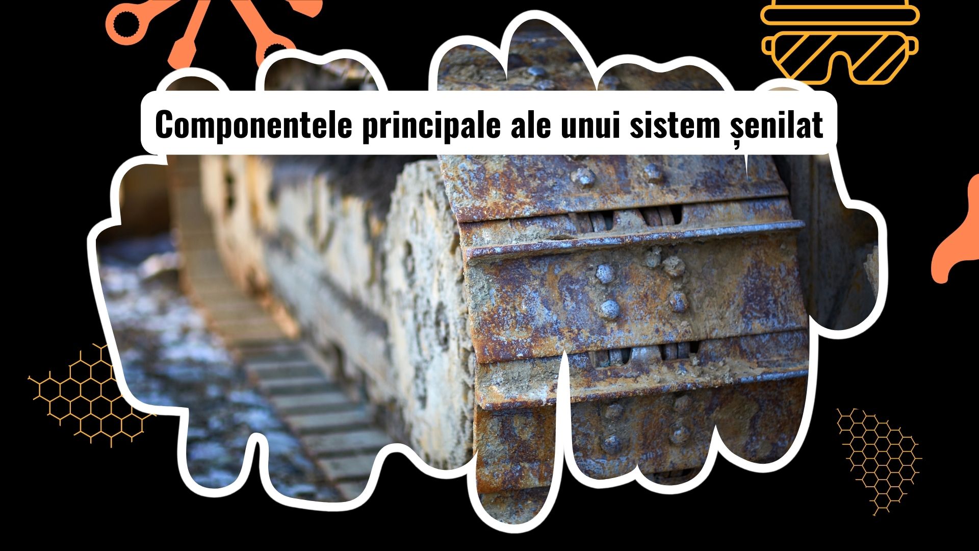 Componentele esențiale ale sistemului șenilat