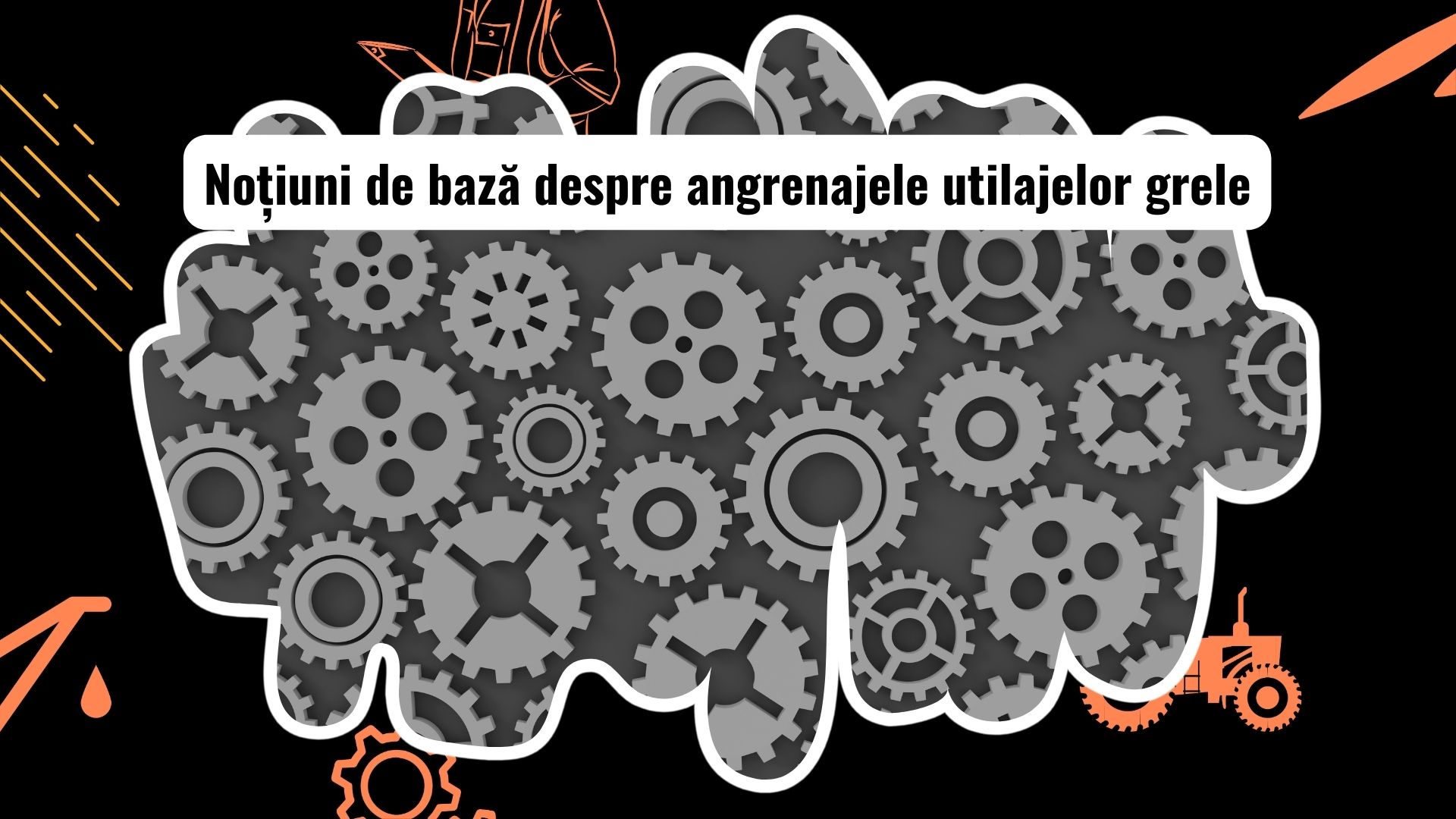 Noțiuni de bază despre angrenajele utilajelor grele